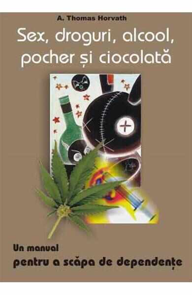 Sex, droguri, alcool, pocher si ciocolata - A. Thomas Horvath