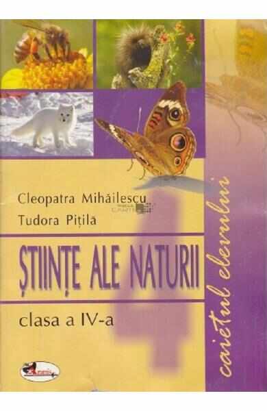 Stiinte Ale Naturii - Clasa 4 - Caiet - Cleopatra Mihailescu, Tudora Pitila