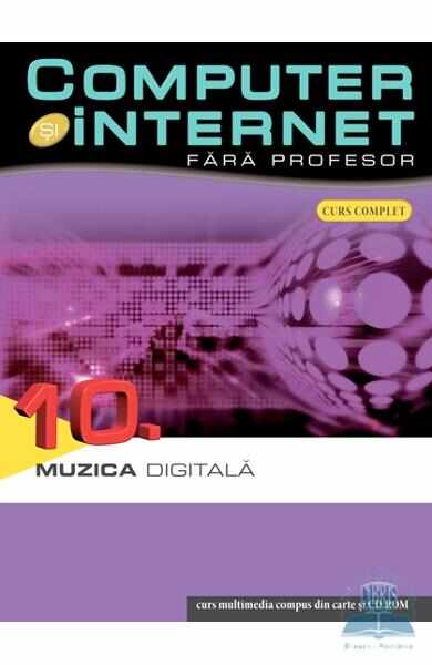 Computer Si Internet Fara Profesor Vol. 10. Muzica Digitala