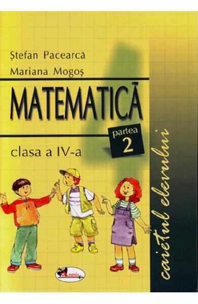 Matematica - Clasa 4. Partea 2 - Caietul elevului - Stefan Pacerca, Mariana Mogos