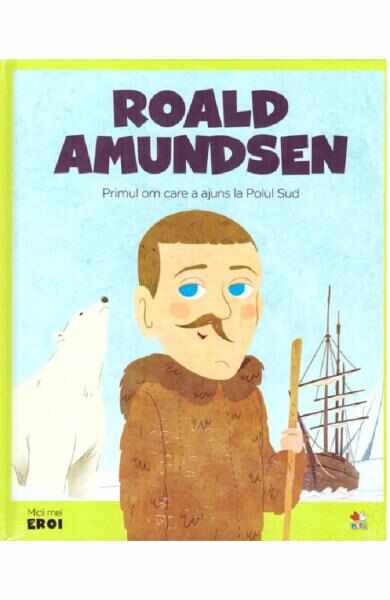 Micii mei eroi. Roald Amundsen