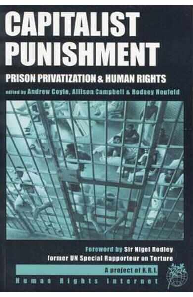  Capitalist Punishment: Prison Privatization and Human Rights - Rodney Neufeld, Andrew Coyle, Allison Campbell