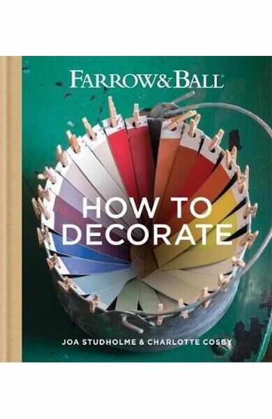 Farrow & Ball How to Decorate: Transform your home with paint & paper - Joa Studholme, Charlotte Cosby 
