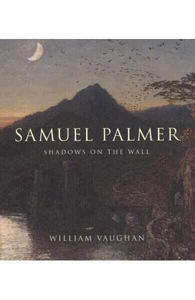 Samuel Palmer: Shadows on the Wall - William Vaughan