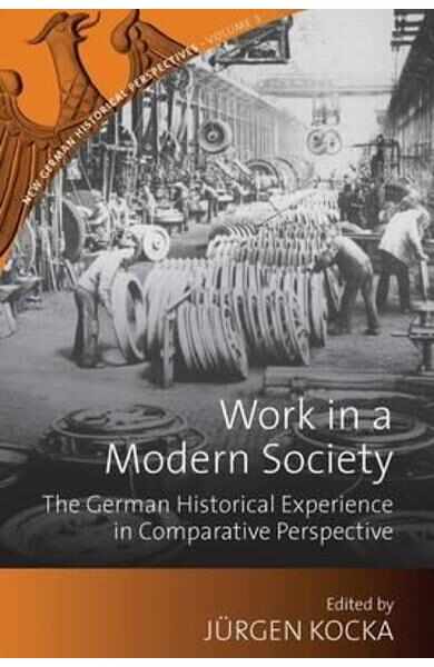Work in a Modern Society: The German Historical Experience in Comparative Perspective - Jurgen Kocka