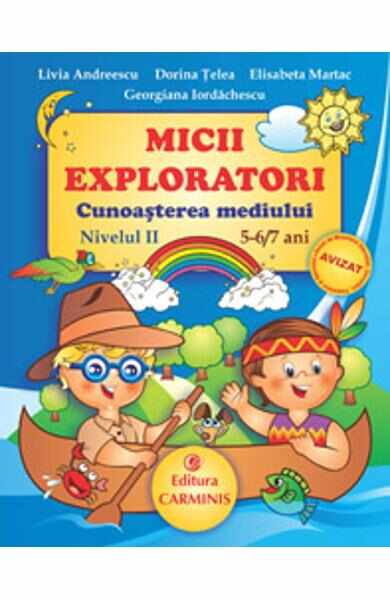 Micii exploratori cunoasterea mediului nivelul II 5-6,7 ani - Livia Andreescu