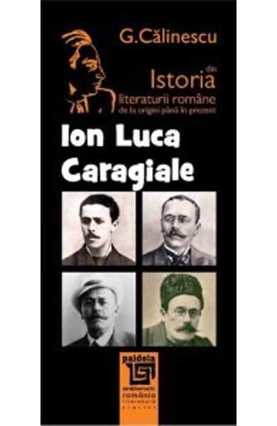 Ion Luca Caragiale Din Istoria Literaturii Romane De La Origini Pana In Prezent - G. Calinescu