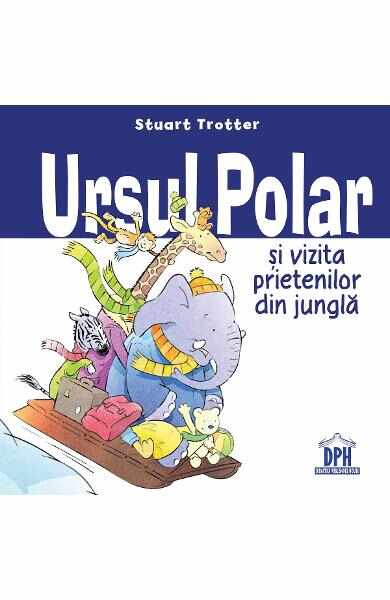 Ursul polar si vizita prietenilor din jungla - Stuart Trotter