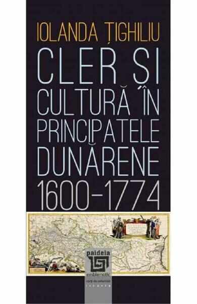 Cler si cultura in principatele dunarene 1600-1774 - Iolanda Tighiliu