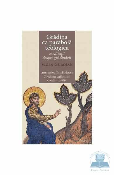 Gradina Ca Parabola Teologica - Meditatii Despre Gradinarit - Vigen Guroian