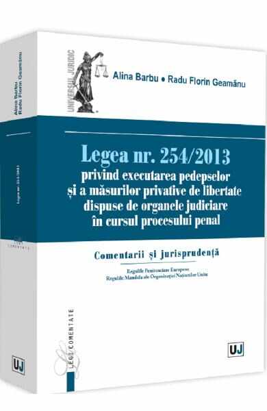 Legea nr.254/2013 privind executarea pedepselor si masurilor privative de libertate - Alina Barbu , Radu Florin Geamanu