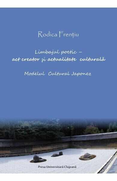 Limbajul poetic, act creator si actualitate culturala - Rodica Frentiu