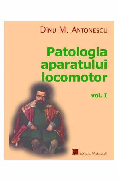 Patologia aparatului locomotor Vol. I - Dinu M. Antonescu