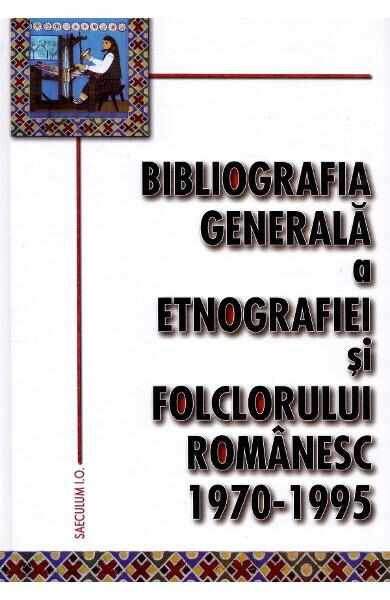 Bibliografia generala a etnografiei si folclorului romanesc 1970-1995