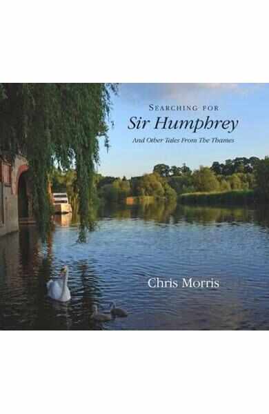 Searching for Sir Humphrey: And Other Tales from the Thames - Chris Morris