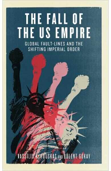  The Fall of the US Empire : Global Fault-Lines and the Shifting Imperial Order - Vassilis K. Fouskas, Bulent Goekay