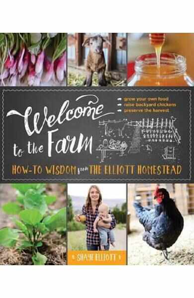 Welcome to the Farm : How-to Wisdom from The Elliott Homestead