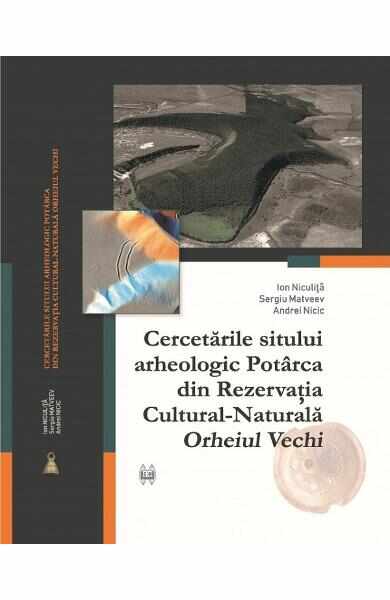 Cercetarile sitului arheologic Potarca din Rezervatia Cultural-Naturala Orheiul Vechi - Ion Niculita
