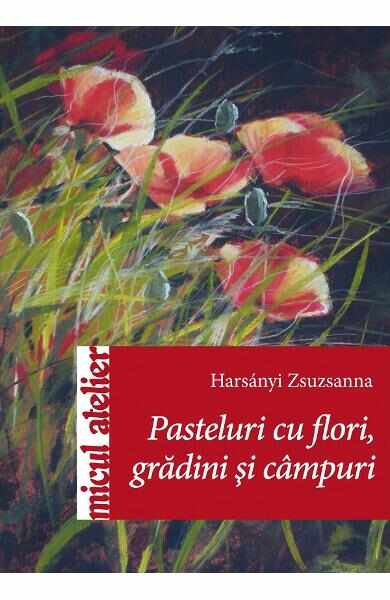 Pasteluri cu flori, gradini si campuri - Harsanyi Zsuzsanna