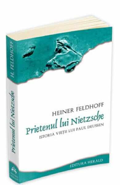Prietenul lui Nietzsche. Istoria vietii lui Paul Deussen - Heiner Feldhoff