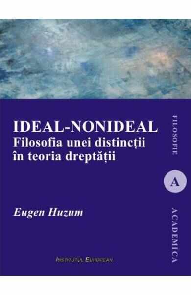 Ideal-nonideal. Filosofia unei distinctii in teoria dreptatii - Eugen Huzum