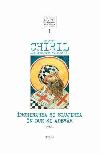 Inchinarea si slujirea in duh si adevar. Vol.1 Tomul 1 - Sfantul Chiril, Arhiepiscopul Alexandriei
