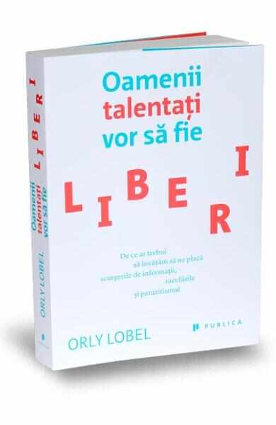 Oamenii talentati vor sa fie liberi - Orly Lobel