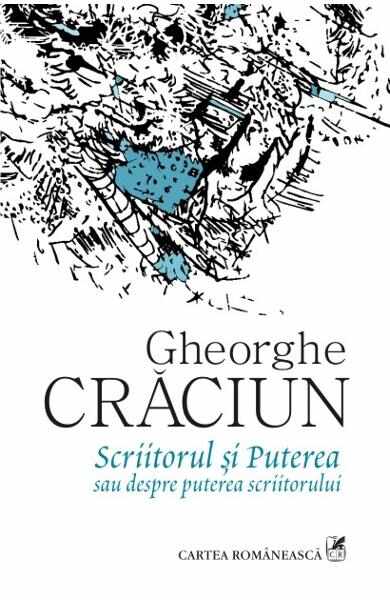 Scriitorul si puterea sau despre puterea scriitorului - Gheorghe Craciun