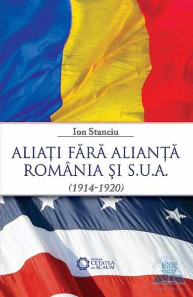 Aliati fara alianta Romania si SUA (1914-1920) - Ion Stanciu