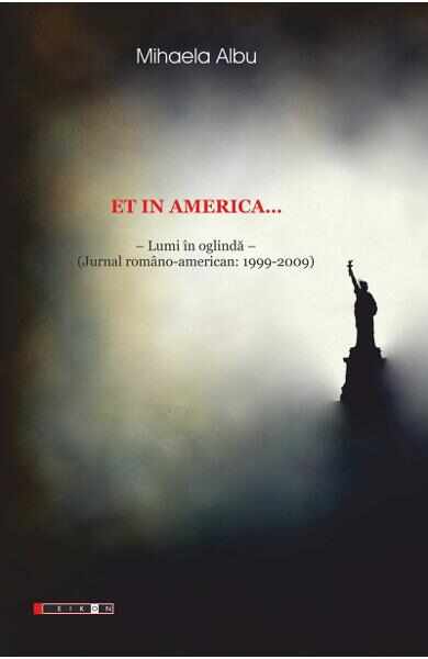 Et in America... Lumi in oglinda (Jurnal Romano-american 1999-2009) - Mihaela Albu