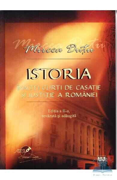 Istoria inaltei Curti de Casatie si Justitie a Romaniei Ed.2 - Mircea Dutu