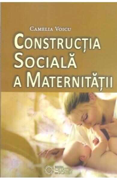 Constructia Sociala A Maternitatii - Camelia Voicu