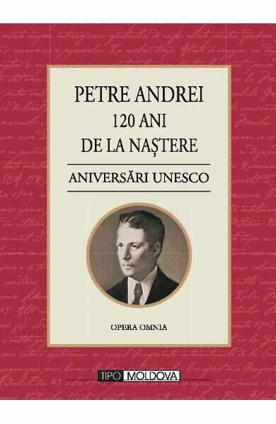 120 ani de la nastere. Aniversari Unesco- Petre Andrei