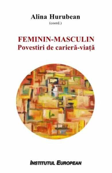 Feminin - Masculin: povestiri de cariera-viata - Alina Hurubean (coordonator)
