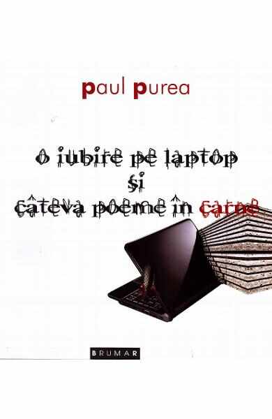 O iubire pe laptop si cateva poeme in carne - Paul Purea