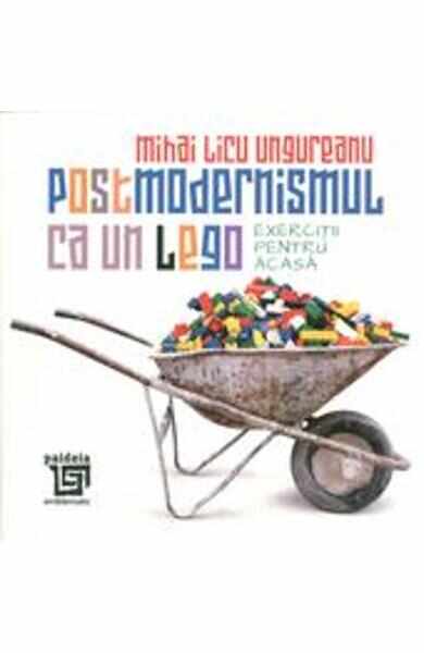 Postmodernismul ca un lego - Mihai Licu Ungureanu