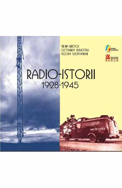 Radio-istorii 1928-1945 + CD - Silvia Iliescu, Octavian Silivestru, Agota Szentannai