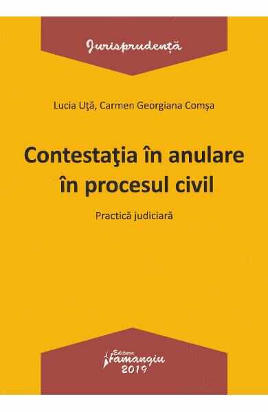 Contesatia in anulare in procesul civil. Practica judiciara - Lucia Uta, Carmen-Georgiana Comsa