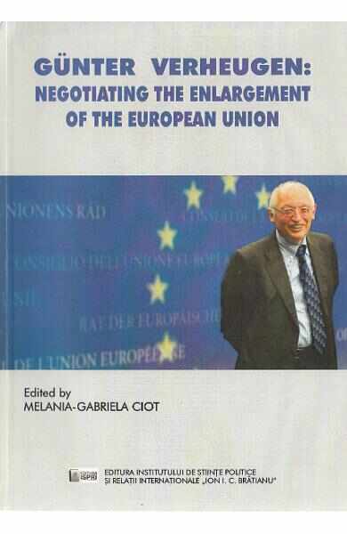 Gunter Verheugen: Negotiating the Enlargement of the European Union - Melania-Gabriela Ciot