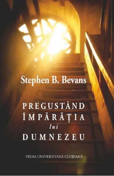 Pregustand Imparatia lui Dumnezeu - Stephen B. Bevans