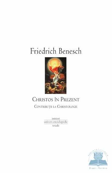 Christos in prezent. Contributii la christologie - Friedrich Benesch