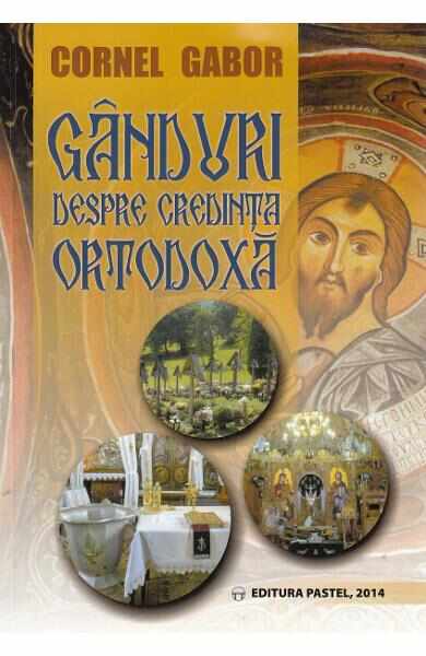 Ganduri despre credinta ortodoxa - Cornel Gabor