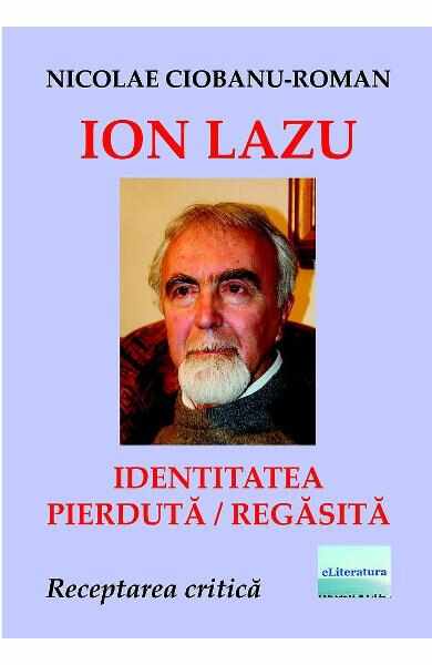 Ion Lazu: identitatea pierduta / regasita - Nicolae Ciobanu-Roman