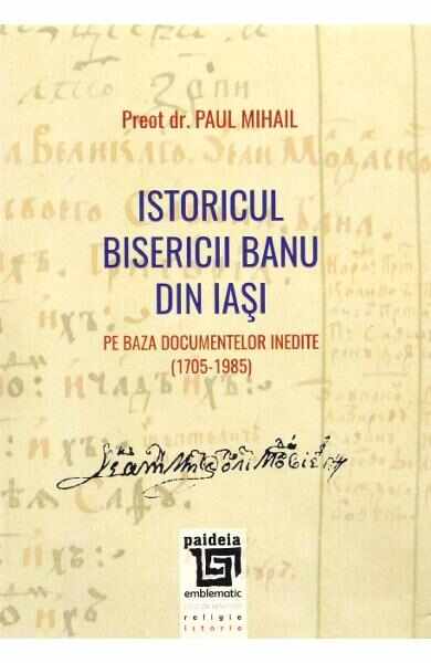 Istoricul Bisericii Banu Din Iasi - Preot Dr. Paul Mihail