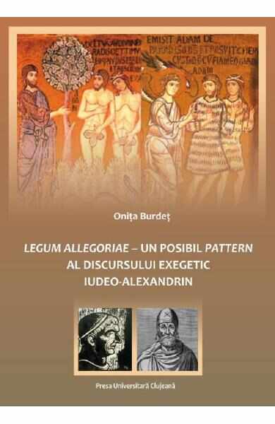 Legum allegoriae. Un posibil pattern al discursului exegetic iudeo-alexandrin - Onita Burdet