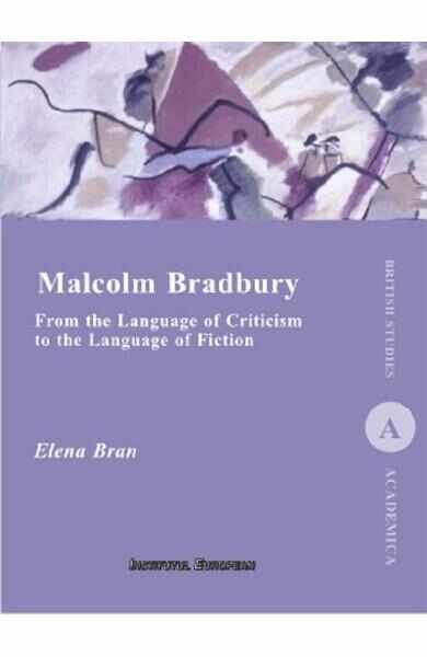 Malcolm Bradbury. From the Language of Criticism to the Language of Fiction - Elena Bran