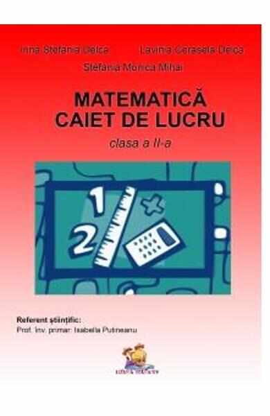 Matematica Clasa a 2-a Caiet - Irina Stefania Delca, Lavinia Cerasela Delca