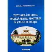 Teste grila de limba engleza pentru admiterea in scolile de Politie - Gabriela-Mirela Mihaescu