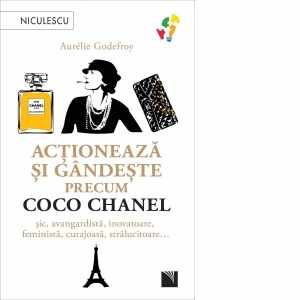 Actioneaza si gandeste precum Coco Chanel. Sic, avangardista, inovatoare, feminista, curajoasa, stralucitoare&hellip;