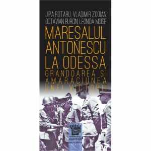Maresalul Antonescu la Odessa - Grandoarea si amaraciunea unei victorii
